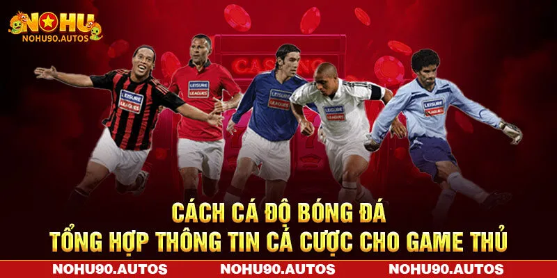 Cách Cá Độ Bóng Đá – Tổng Hợp Thông Tin Cá Cược Cho Game Thủ