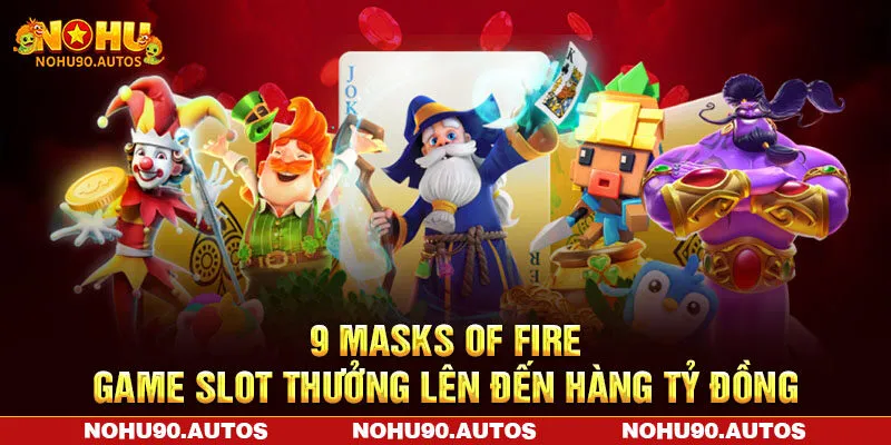 9 Masks of Fire - Game slot thưởng lên đến hàng tỷ đồng