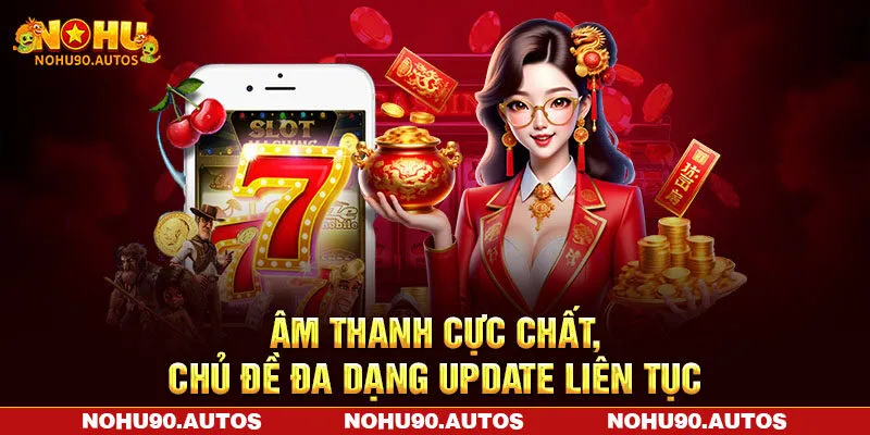 Âm thanh cực chất, chủ đề đa dạng update liên tục