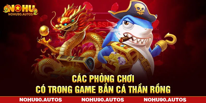 Các phòng chơi có trong game bắn cá thần rồng