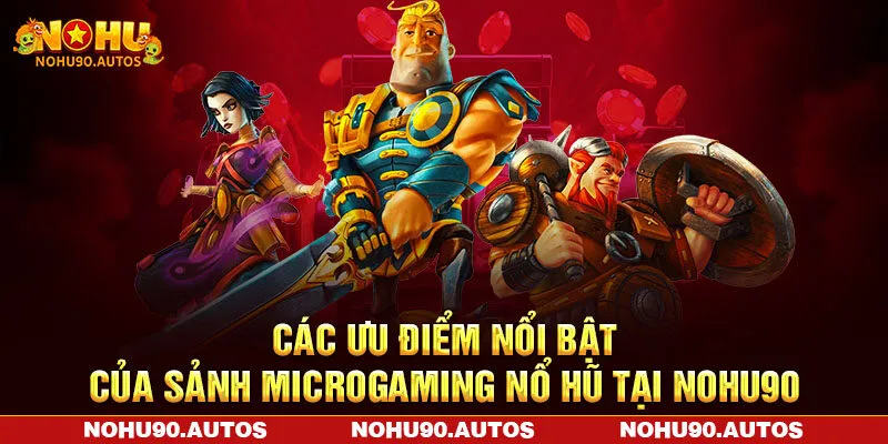 Các ưu điểm nổi bật của sảnh Microgaming nổ hũ tại NOHU90