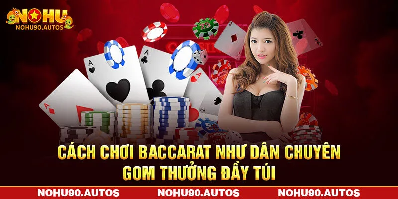Cách Chơi Baccarat Như Dân Chuyên - Gom Thưởng Đầy Túi