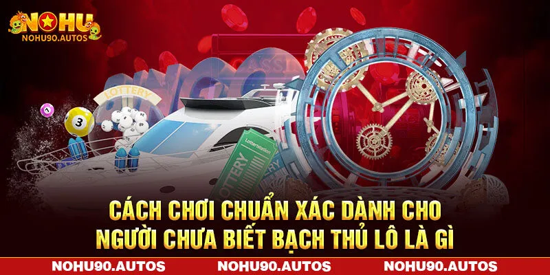 Cách chơi chuẩn xác dành cho người chưa biết bạch thủ lô là gì Cách chơi chuẩn xác dành cho người chưa biết bạch thủ lô là gì