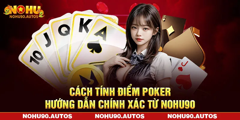 Cách Tính Điểm Poker - Hướng Dẫn Chính Xác Từ NOHU90