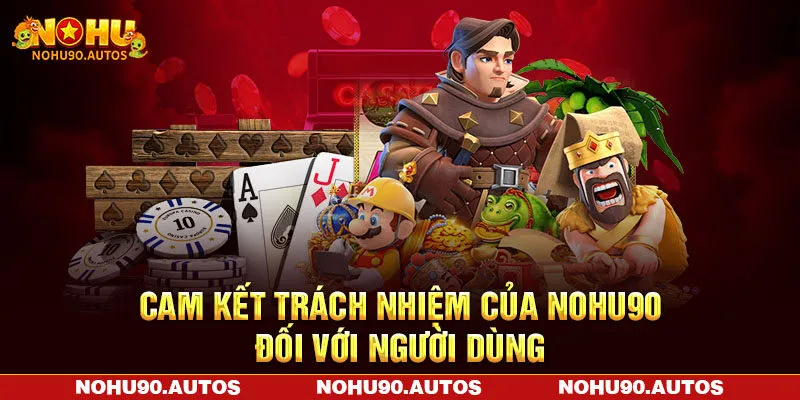 Cam kết trách nhiệm của NOHU90 đối với người dùng