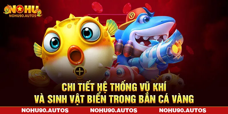 Chi tiết hệ thống vũ khí và sinh vật biển trong bắn cá vàng