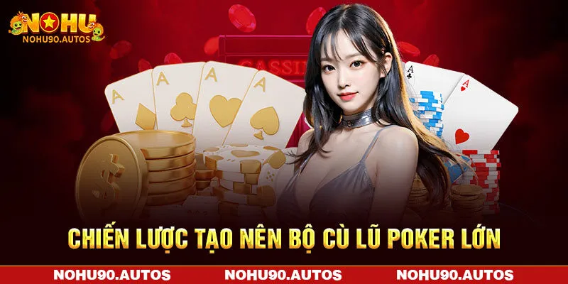 Chiến lược tạo nên bộ Cù Lũ Poker lớn
