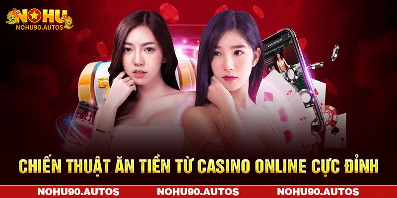 Chiến thuật ăn tiền từ casino online cực đỉnh
