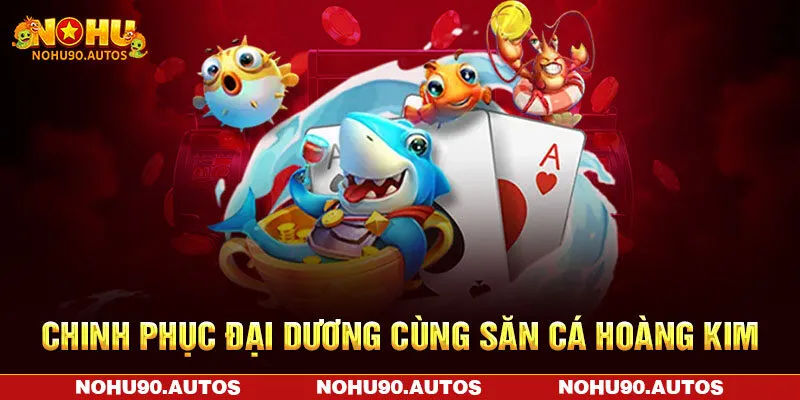 Chinh phục đại dương cùng săn cá hoàng kim Chinh phục đại dương cùng săn cá hoàng kim