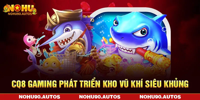 CQ8 Gaming phát triển kho vũ khí siêu khủng CQ8 Gaming phát triển kho vũ khí siêu khủng