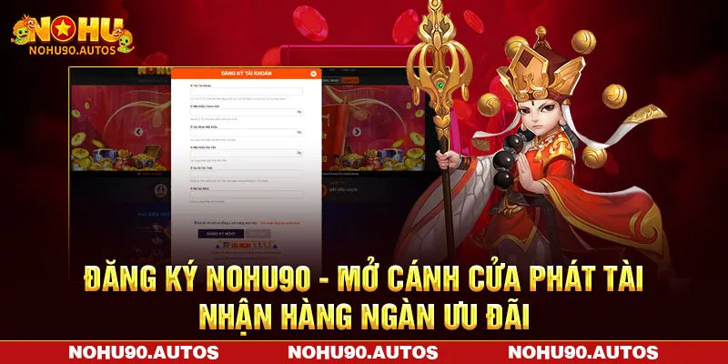Đăng Ký NOHU90 - Mở Cánh Cửa Phát Tài Nhận Hàng Ngàn Ưu Đãi