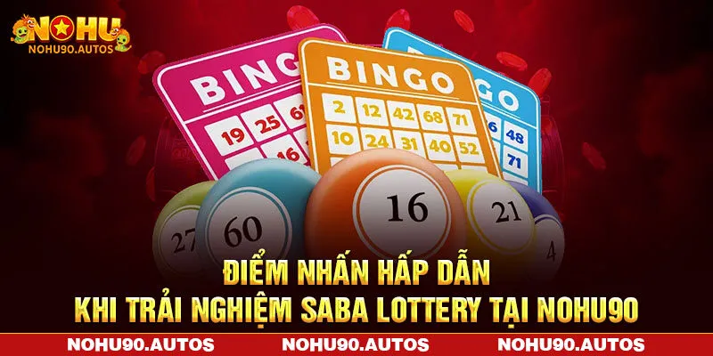 Điểm nhấn hấp dẫn khi trải nghiệm Saba Lottery tại NOHU90