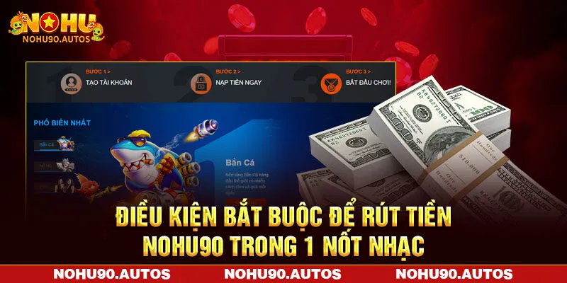 Điều kiện bắt buộc để rút tiền NOHU90 trong 1 nốt nhạc