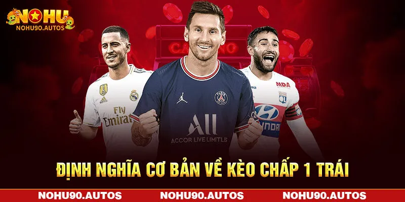 Định nghĩa cơ bản về kèo chấp 1 trái 