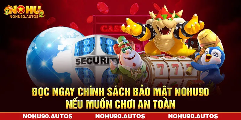 Đọc ngay chính sách bảo mật NOHU90 nếu muốn chơi an toàn Đọc ngay chính sách bảo mật NOHU90 nếu muốn chơi an toàn