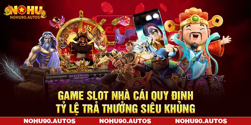 Game slot nhà cái quy định tỷ lệ trả thưởng siêu khủng