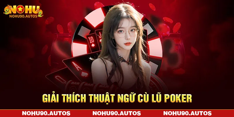 Giải thích thuật ngữ Cù Lũ Poker