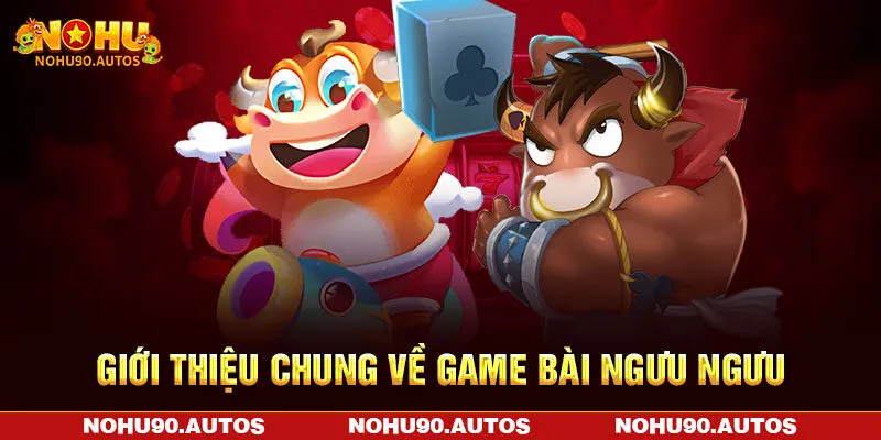 Giới thiệu chung về game bài Ngưu Ngưu