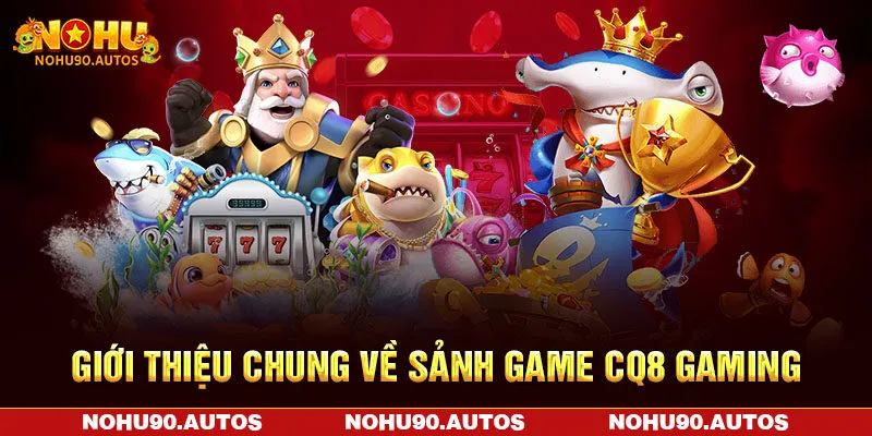 Giới thiệu chung về sảnh game CQ8 Gaming Giới thiệu chung về sảnh game CQ8 Gaming