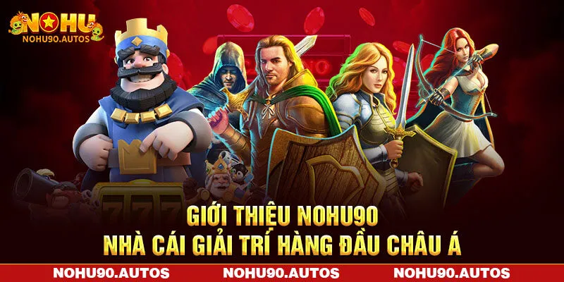 Giới thiệu NOHU90 - Nhà cái giải trí hàng đầu châu Á
