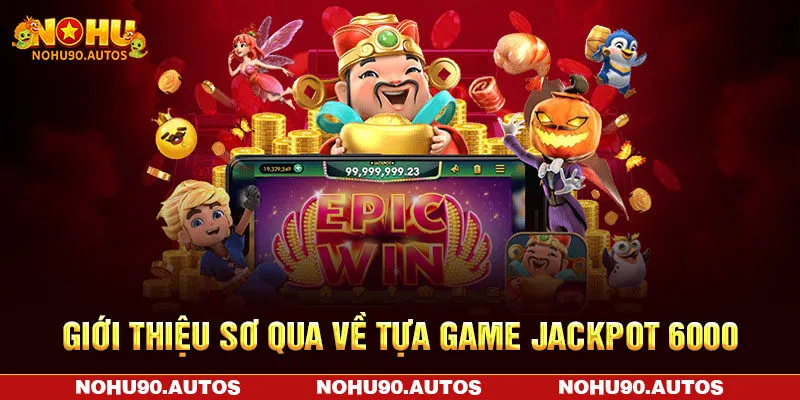 Giới thiệu sơ qua về tựa game Jackpot 6000 Giới thiệu sơ qua về tựa game Jackpot 6000