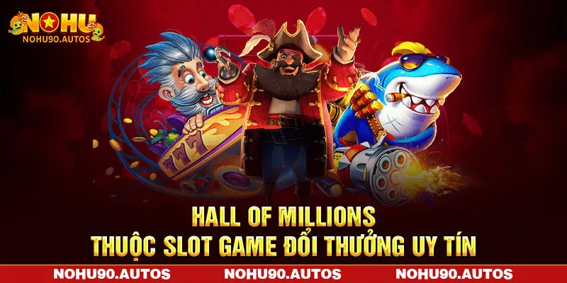 Hall Of Millions - Slot Game Đổi Thưởng Siêu Khủng Hiện Nay