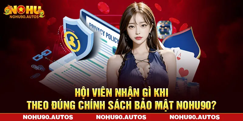 Hội viên nhận gì khi theo đúng chính sách bảo mật NOHU90? Hội viên nhận gì khi theo đúng chính sách bảo mật NOHU90?