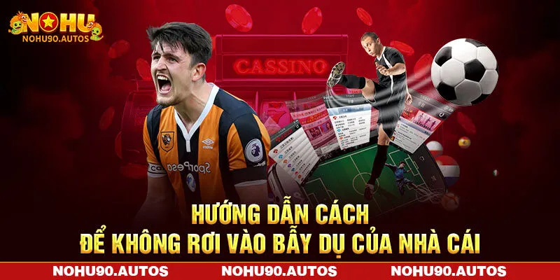 Hướng dẫn cách để không rơi vào bẫy dụ của nhà cái