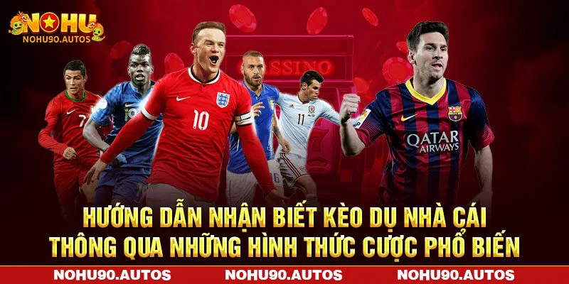Hướng dẫn nhận biết kèo dụ nhà cái thông qua những hình thức cược phổ biến