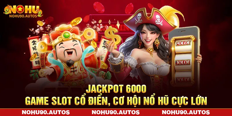 Jackpot 6000 - Game Slot Cổ Điển, Cơ Hội Nổ Hũ Cực Lớn