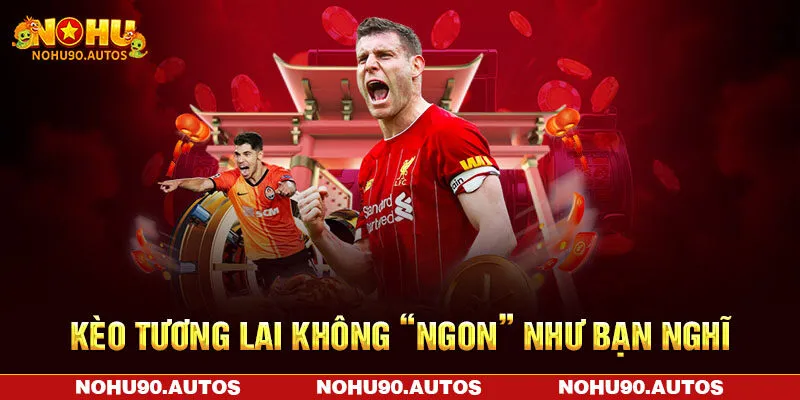 Kèo tương lai không “ngon” như bạn nghĩ Kèo tương lai không “ngon” như bạn nghĩ