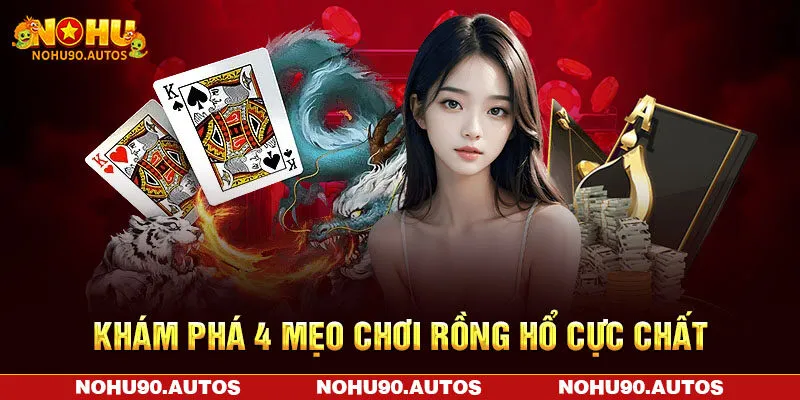 Khám phá 4 mẹo chơi Rồng Hổ cực chất
