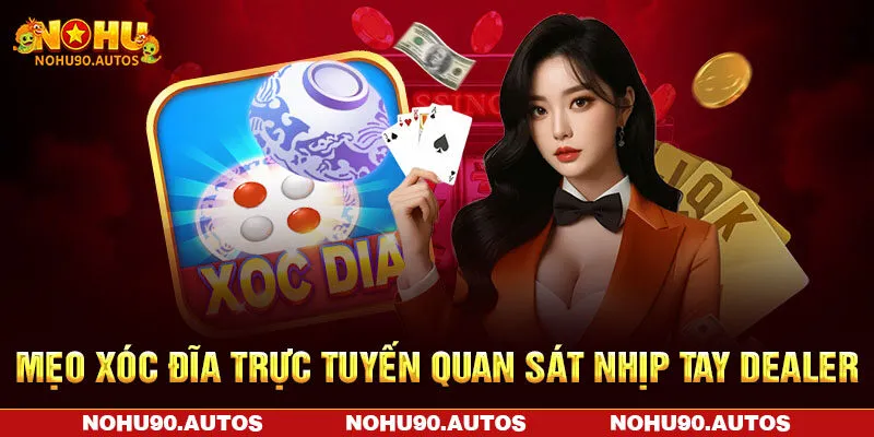 Mẹo xóc đĩa trực tuyến quan sát nhịp tay Dealer