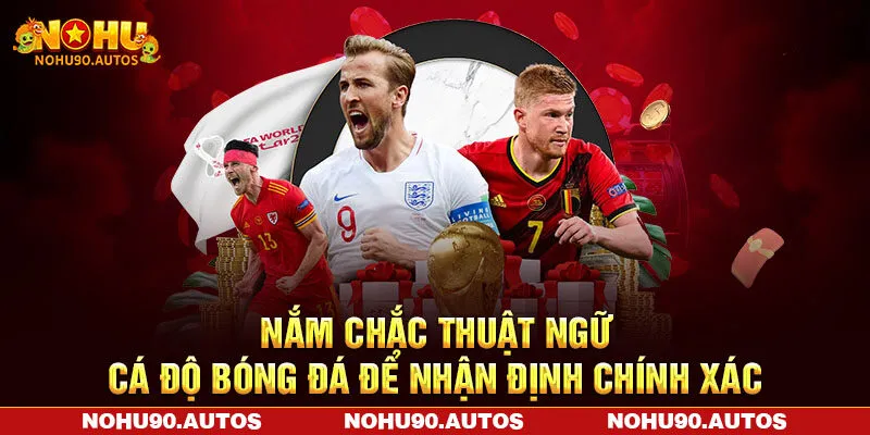 Nắm chắc thuật ngữ cá độ bóng đá để nhận định chính xác