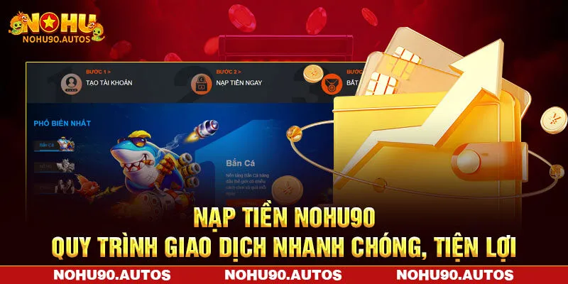 Nạp Tiền NOHU90 - Quy Trình Giao Dịch Nhanh Chóng, Tiện Lợi