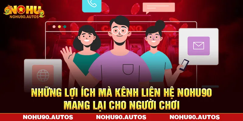 Những lợi ích mà kênh liên hệ NOHU90 mang lại cho người chơi