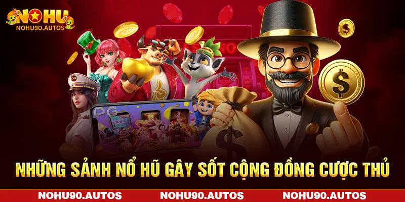 Những sảnh game gây sốt cộng đồng cược thủ