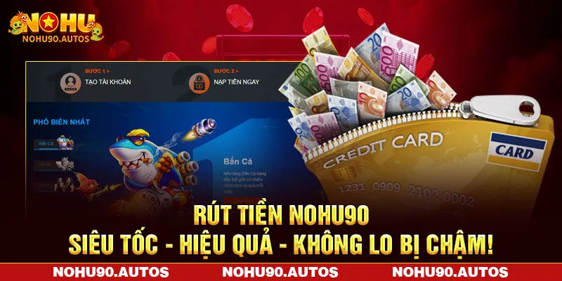 Rút Tiền NOHU90 Siêu Tốc - Hiệu Quả - Không Lo Bị Chậm!