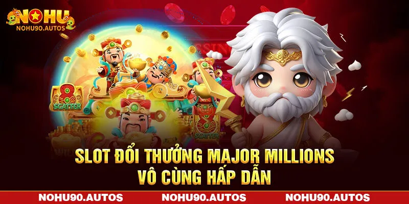 Slot đổi thưởng Major Millions vô cùng hấp dẫn