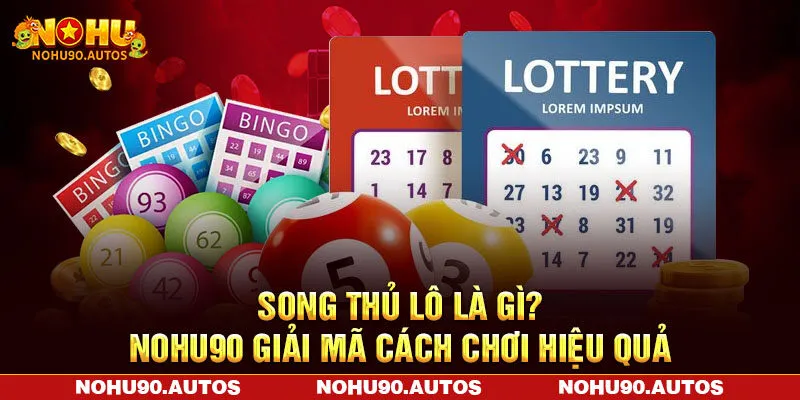 Song Thủ Lô Là Gì? NOHU90 Giải Mã Cách Chơi Hiệu Quả