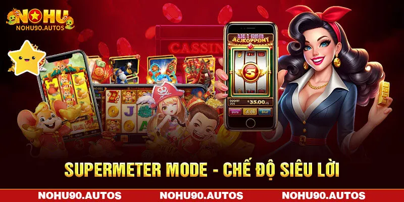 Supermeter Mode - Chế độ siêu lời Supermeter Mode - Chế độ siêu lời