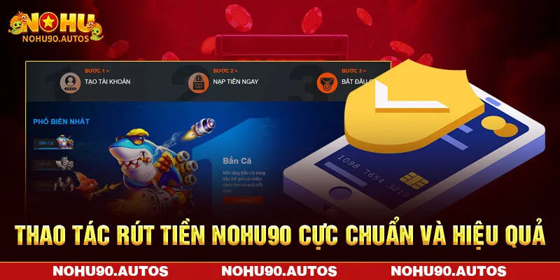 Thao tác rút tiền NOHU90 cực chuẩn và hiệu quả