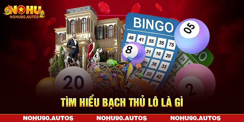 Tìm hiểu bạch thủ lô là gì Tìm hiểu bạch thủ lô là gì