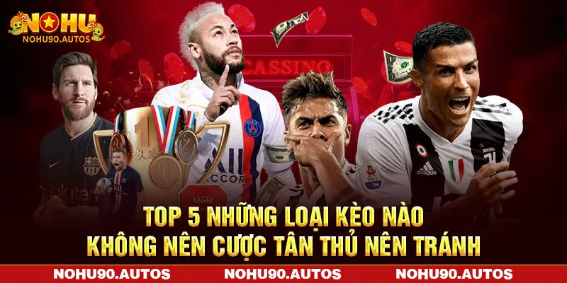 Top 5 Những Loại Kèo Nào Không Nên Cược Tân Thủ Nên Tránh
