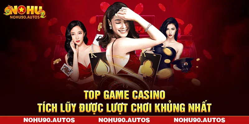 Top game casino tích lũy được lượt chơi khủng nhất