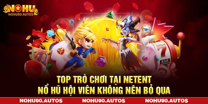 Top trò chơi tại NetEnt nổ hũ hội viên không nên bỏ qua