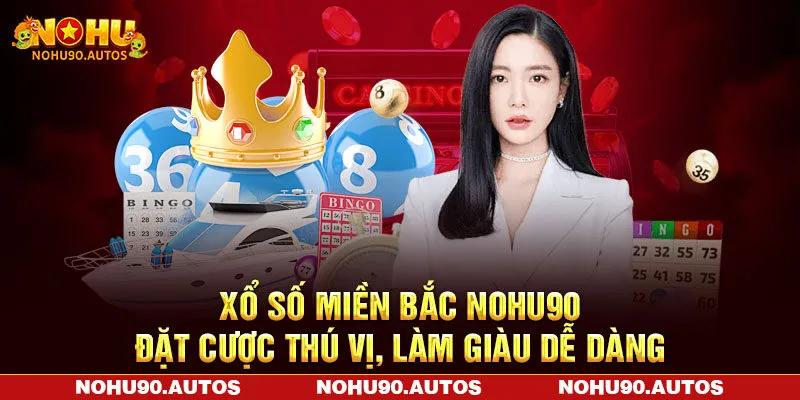 Xổ Số Miền Bắc NOHU90 – Đặt Cược Thú Vị, Làm Giàu Dễ Dàng